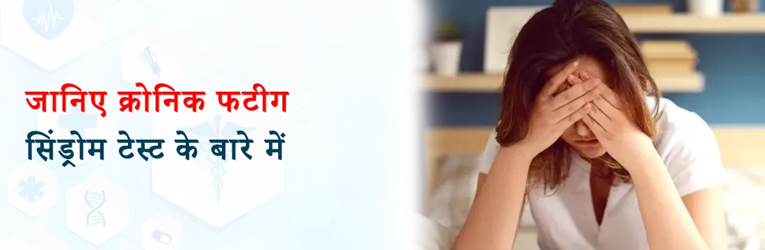 क्या आप अपनी थकान के कारन परेशान रहते है तो जानिए क्रोनिक फटीग सिंड्रोम  टेस्ट के बारे में